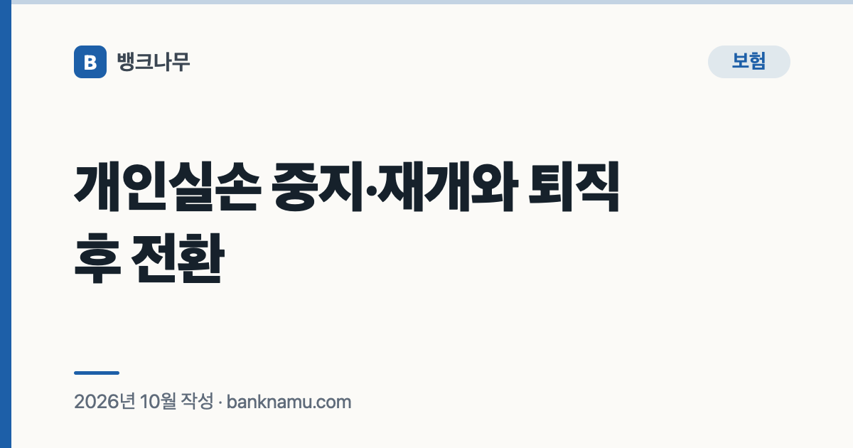 개인실손 중지·재개와 퇴직 후 전환